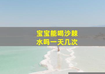 宝宝能喝沙棘水吗一天几次