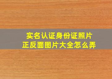 实名认证身份证照片正反面图片大全怎么弄