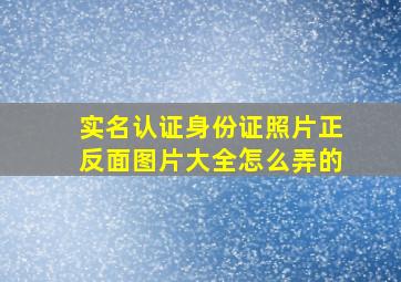 实名认证身份证照片正反面图片大全怎么弄的