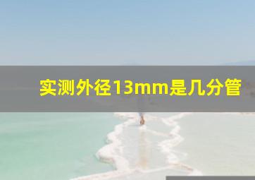 实测外径13mm是几分管