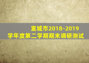 宣城市2018-2019学年度第二学期期末调研测试