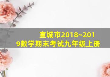 宣城市2018~2019数学期末考试九年级上册