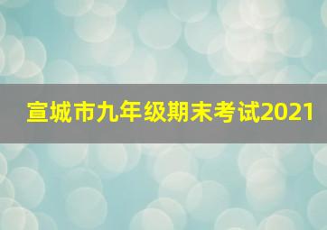 宣城市九年级期末考试2021