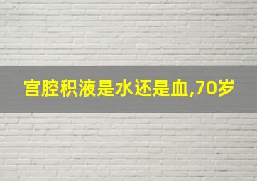 宫腔积液是水还是血,70岁