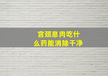 宫颈息肉吃什么药能消除干净