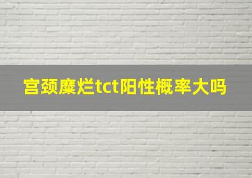 宫颈糜烂tct阳性概率大吗