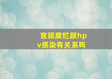 宫颈糜烂跟hpv感染有关系吗