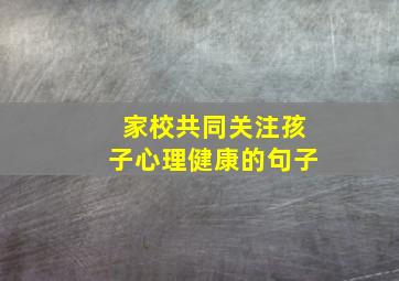 家校共同关注孩子心理健康的句子