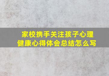 家校携手关注孩子心理健康心得体会总结怎么写