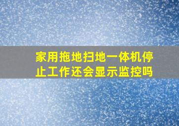 家用拖地扫地一体机停止工作还会显示监控吗