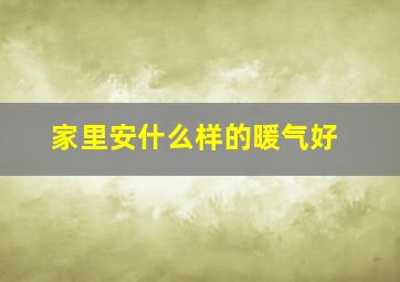 家里安什么样的暖气好