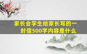 家长会学生给家长写的一封信500字内容是什么