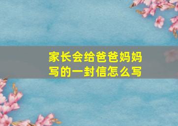 家长会给爸爸妈妈写的一封信怎么写