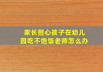 家长担心孩子在幼儿园吃不饱饭老师怎么办