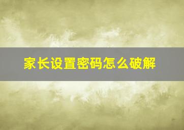 家长设置密码怎么破解