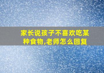 家长说孩子不喜欢吃某种食物,老师怎么回复