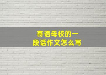 寄语母校的一段话作文怎么写