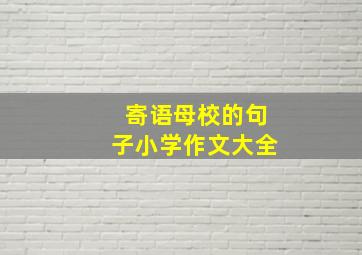 寄语母校的句子小学作文大全