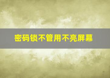 密码锁不管用不亮屏幕