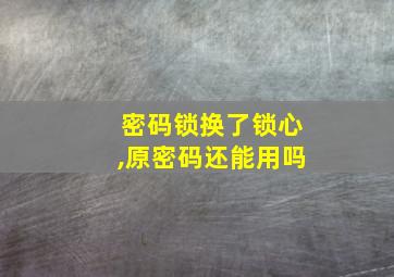 密码锁换了锁心,原密码还能用吗