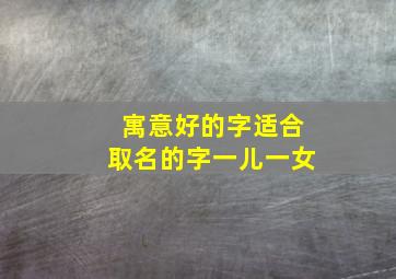 寓意好的字适合取名的字一儿一女