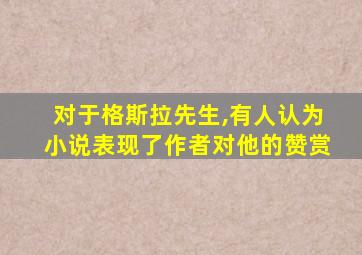 对于格斯拉先生,有人认为小说表现了作者对他的赞赏