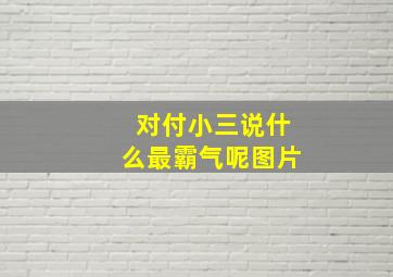 对付小三说什么最霸气呢图片