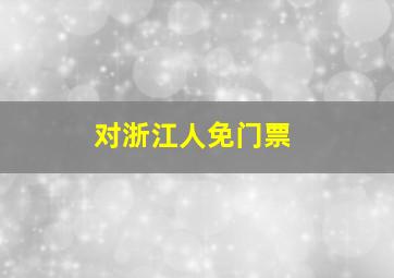 对浙江人免门票