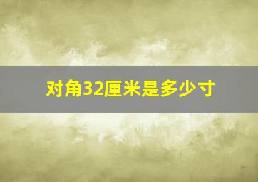 对角32厘米是多少寸