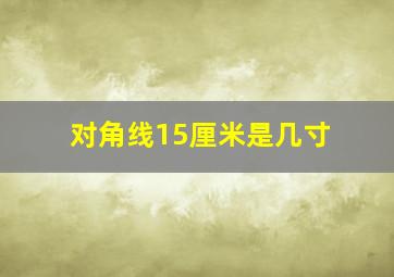 对角线15厘米是几寸