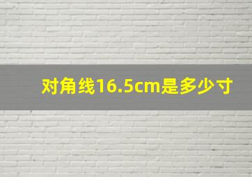 对角线16.5cm是多少寸