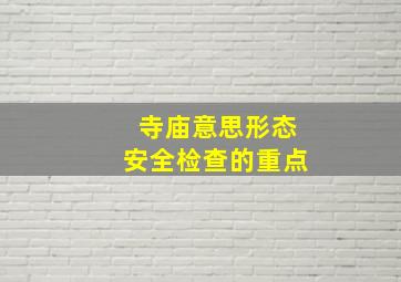 寺庙意思形态安全检查的重点