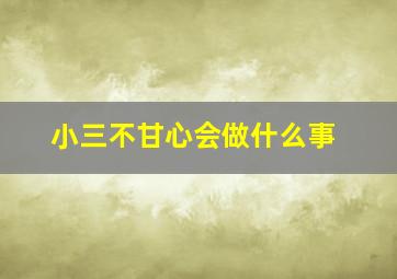 小三不甘心会做什么事