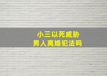 小三以死威胁男人离婚犯法吗