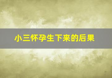 小三怀孕生下来的后果