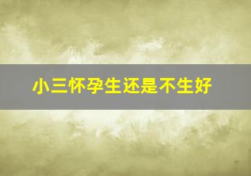 小三怀孕生还是不生好