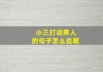 小三打动男人的句子怎么说呢