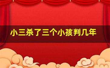 小三杀了三个小孩判几年