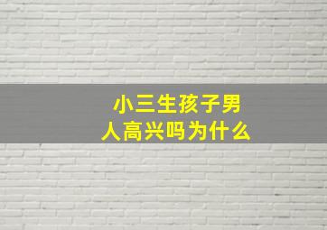 小三生孩子男人高兴吗为什么