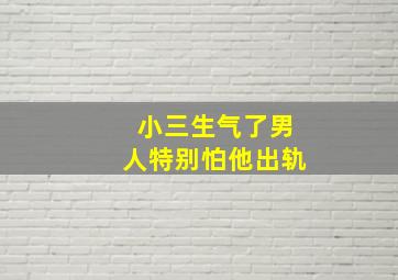 小三生气了男人特别怕他出轨