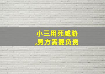 小三用死威胁,男方需要负责