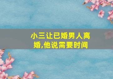 小三让已婚男人离婚,他说需要时间