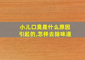 小儿口臭是什么原因引起的,怎样去除味道