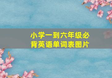 小学一到六年级必背英语单词表图片