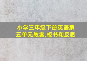 小学三年级下册英语第五单元教案,板书和反思