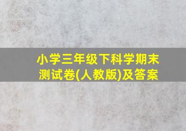 小学三年级下科学期末测试卷(人教版)及答案