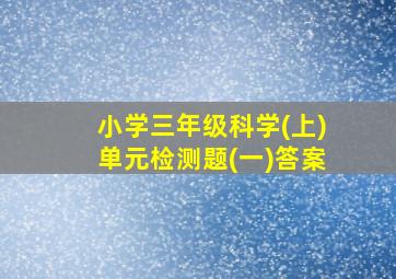 小学三年级科学(上)单元检测题(一)答案