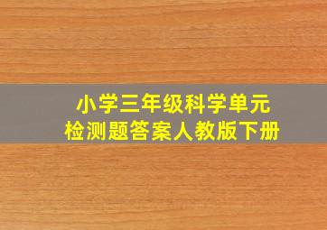 小学三年级科学单元检测题答案人教版下册