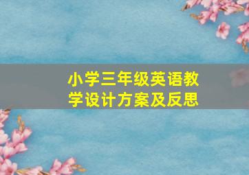 小学三年级英语教学设计方案及反思