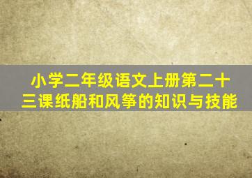 小学二年级语文上册第二十三课纸船和风筝的知识与技能